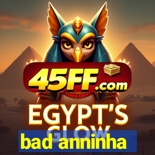 bad anninha